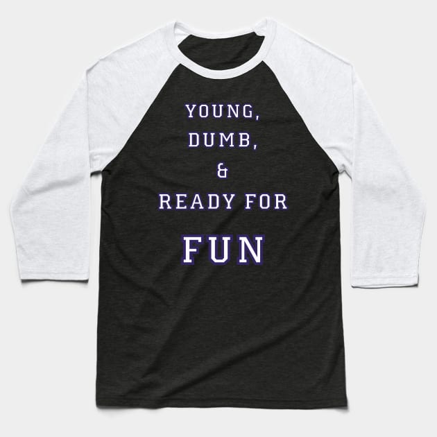 Young, Dumb, & Ready For Fun! Baseball T-Shirt by DESIGNSBY101